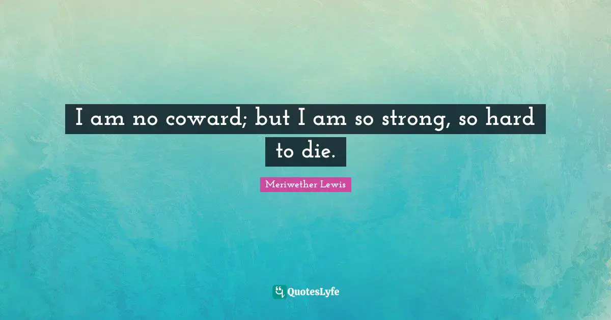 Coward Quotes: "I am no coward; but I am so strong, so hard to die."