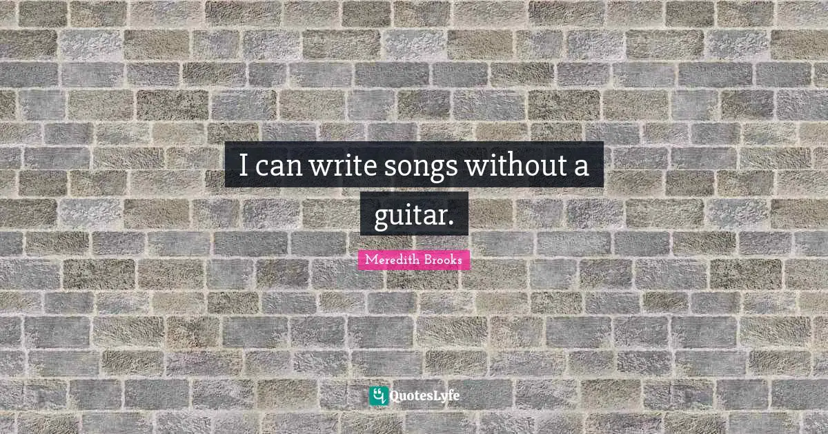 I can write songs without a guitar.