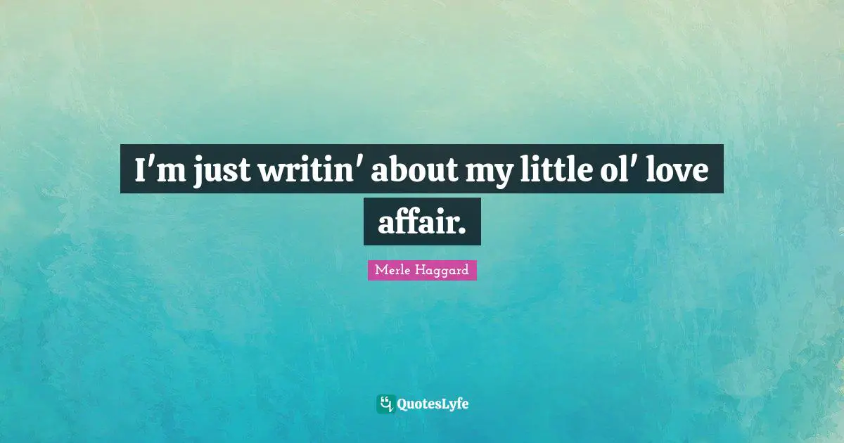I'm just writin' about my little ol' love affair.