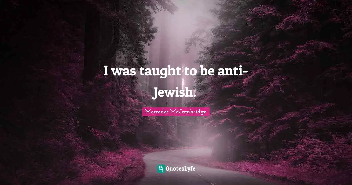 I was taught to be anti-Jewish.