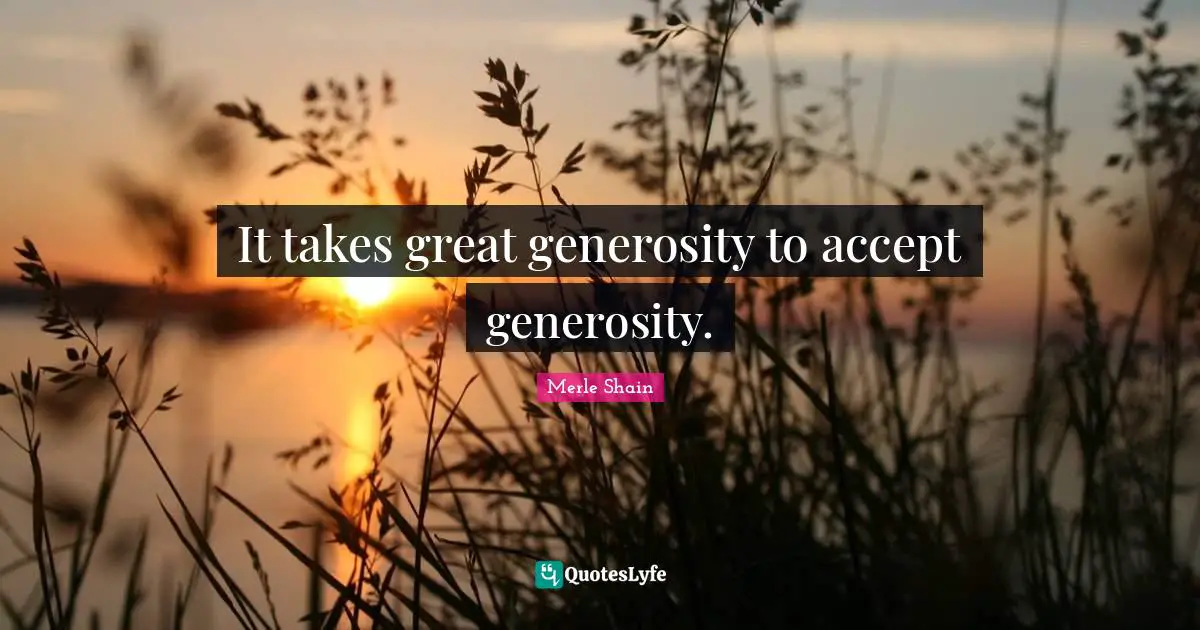 It takes great generosity to accept generosity.