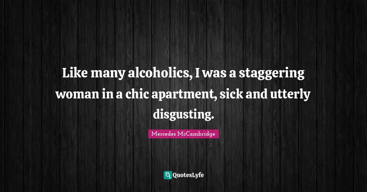 Like many alcoholics, I was a staggering woman in a chic apartment, sick and utterly disgusting.
