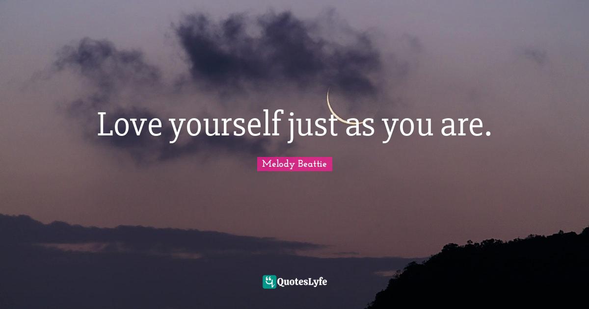 Love yourself just as you are.