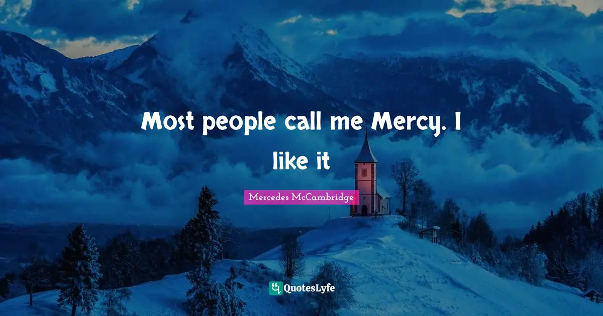Most people call me Mercy. I like it