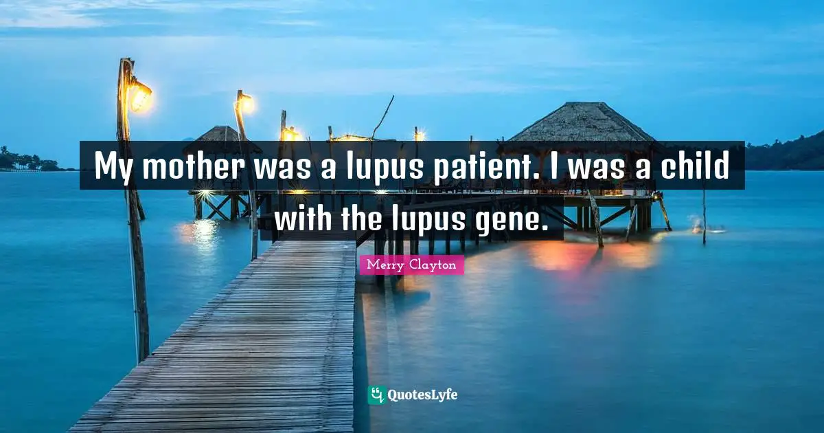 Merry Clayton Quotes: "My mother was a lupus patient. I was a child with the lupus gene."