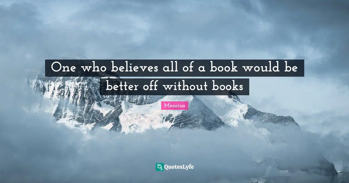 Better Off Quotes: "One who believes all of a book would be better off without books"