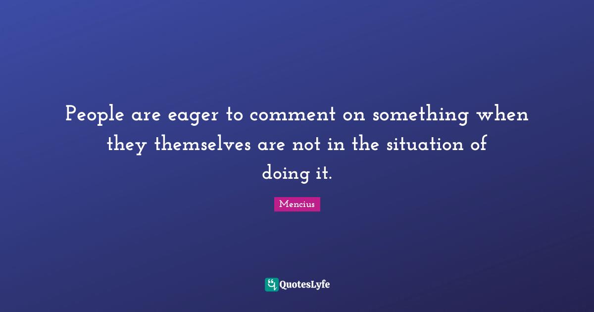 People are eager to comment on something when they themselves are not in the situation of doing it.