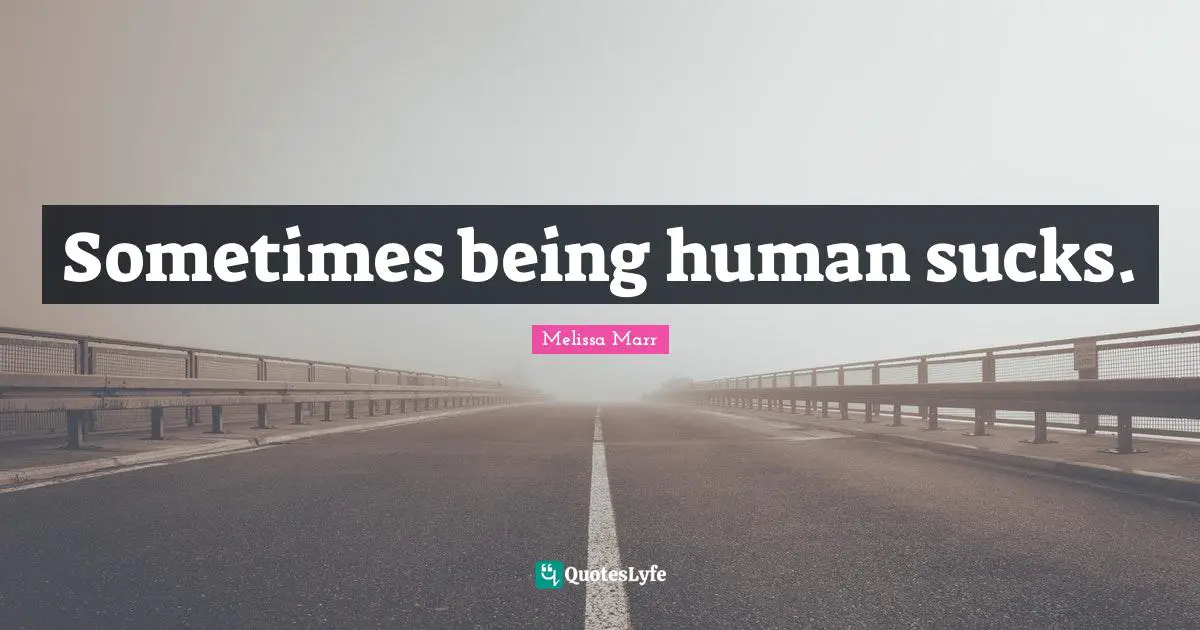 Sometimes being human sucks.