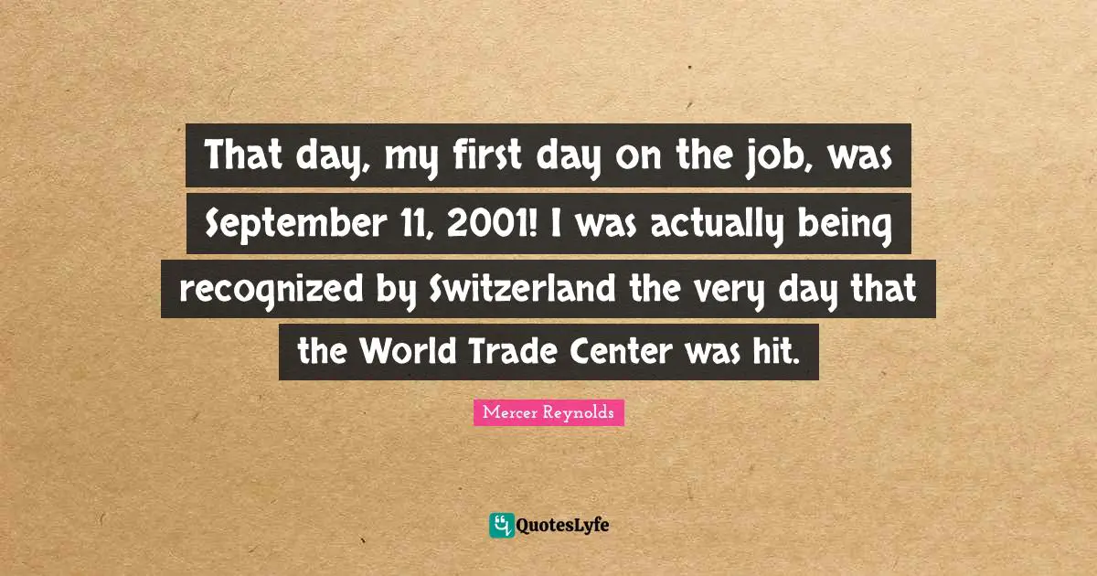 That day, my first day on the job, was September 11, 2001! I was actually being recognized by Switzerland the very day that the World Trade Center was hit.