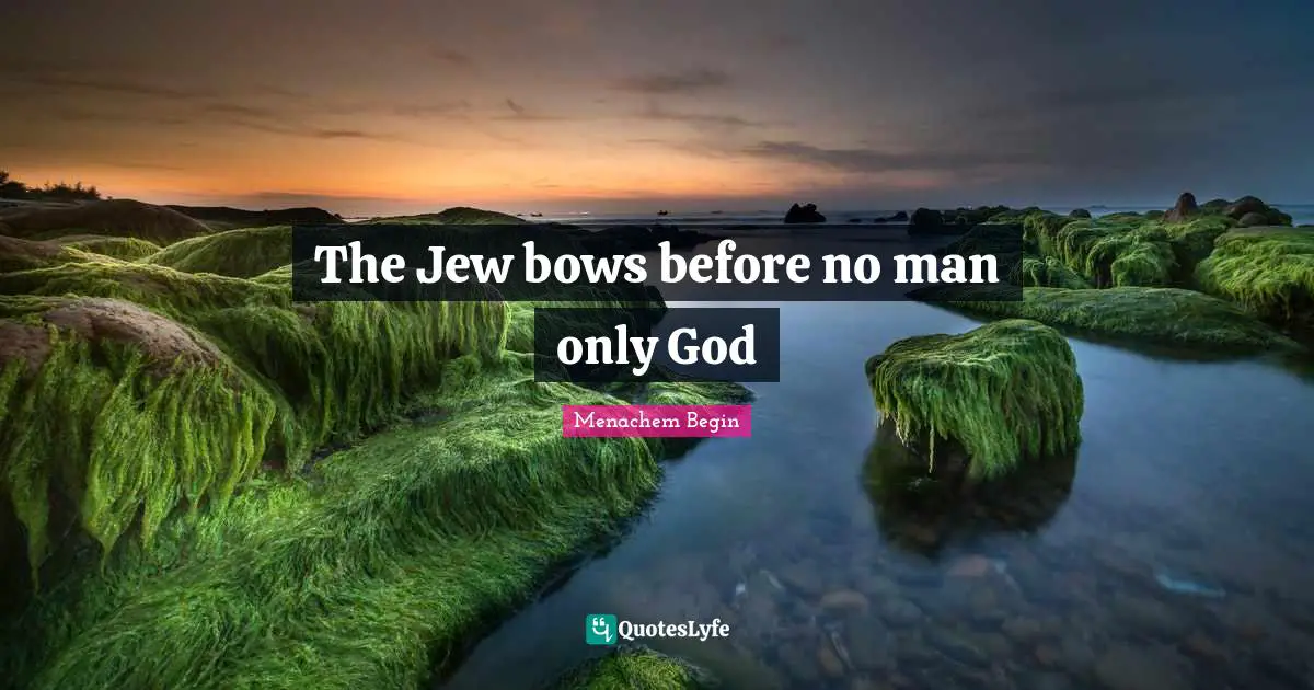 The Jew bows before no man only God