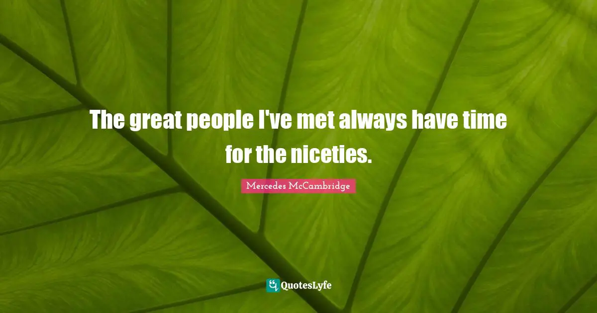 The great people I've met always have time for the niceties.