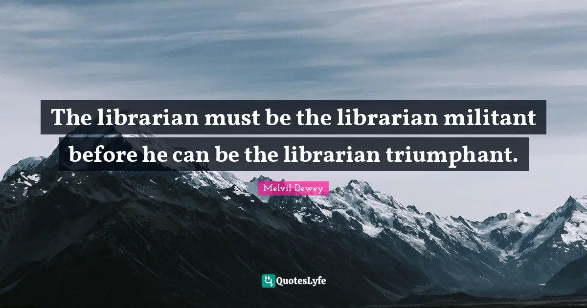 The librarian must be the librarian militant before he can be the librarian triumphant.
