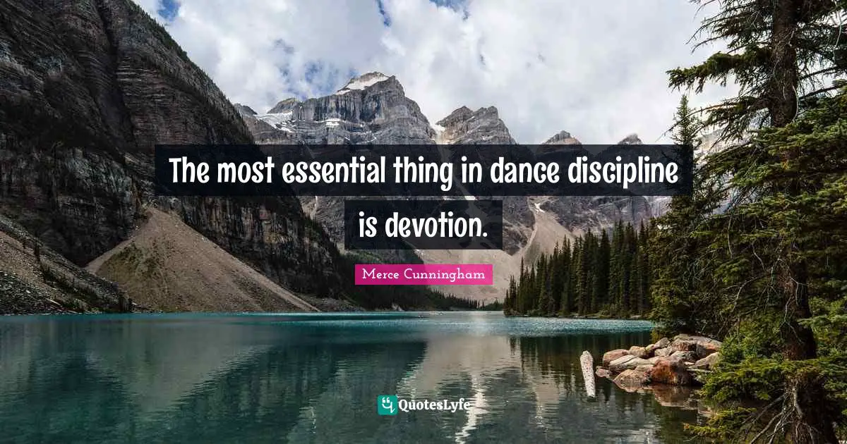 Devotion Quotes: "The most essential thing in dance discipline is devotion."
