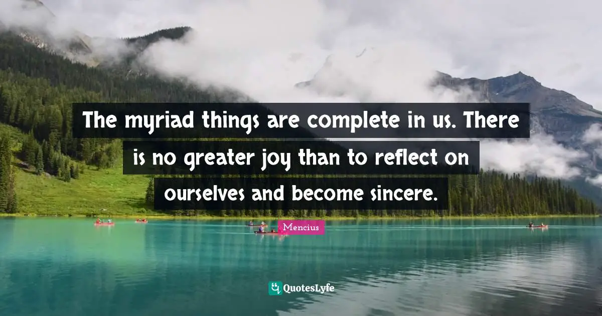 The myriad things are complete in us. There is no greater joy than to reflect on ourselves and become sincere.