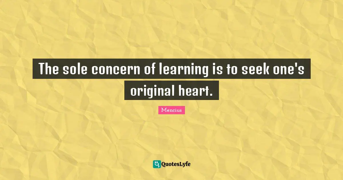 Sole Quotes: "The sole concern of learning is to seek one's original heart."