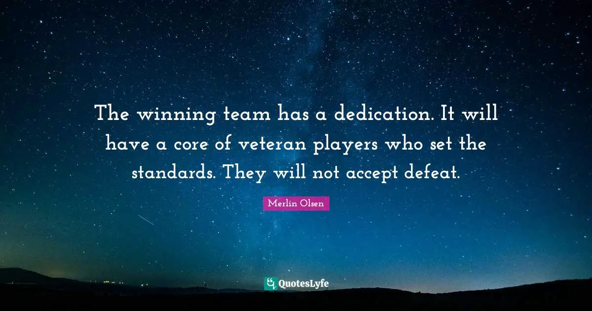 The winning team has a dedication. It will have a core of veteran players who set the standards. They will not accept defeat.