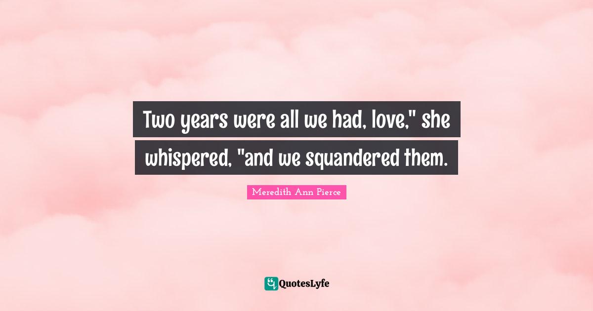 Two years were all we had, love," she whispered, "and we squandered them.