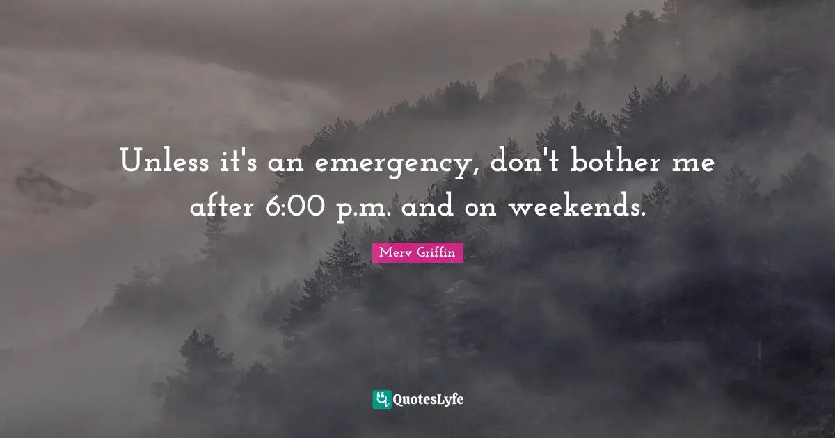 Merv Griffin Quotes: "Unless it's an emergency, don't bother me after 6:00 p.m. and on weekends."
