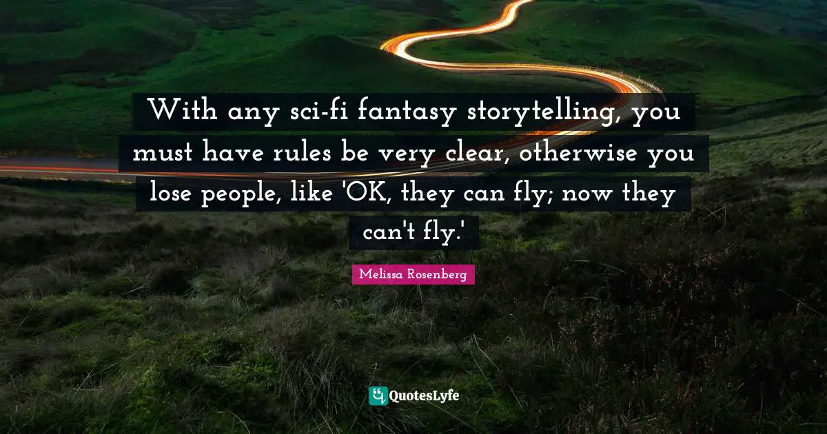 Melissa Rosenberg Quotes: "With any sci-fi fantasy storytelling, you must have rules be very clear, otherwise you lose people, like 'OK, they can fly; now they can't fly.'"