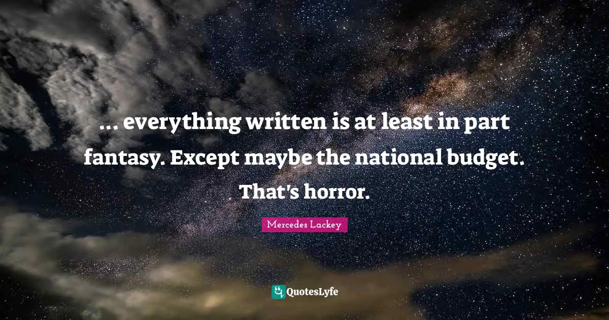 ... everything written is at least in part fantasy. Except maybe the national budget. That's horror.