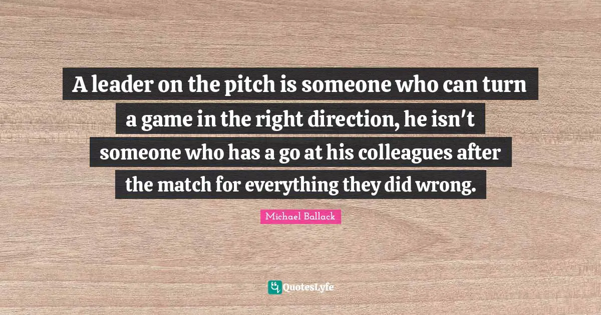 A leader on the pitch is someone who can turn a game in the right direction, he isn't someone who has a go at his colleagues after the match for everything they did wrong.