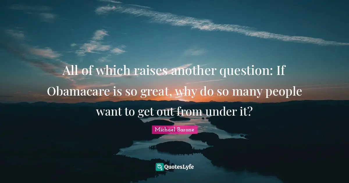 All of which raises another question: If Obamacare is so great, why do so many people want to get out from under it?