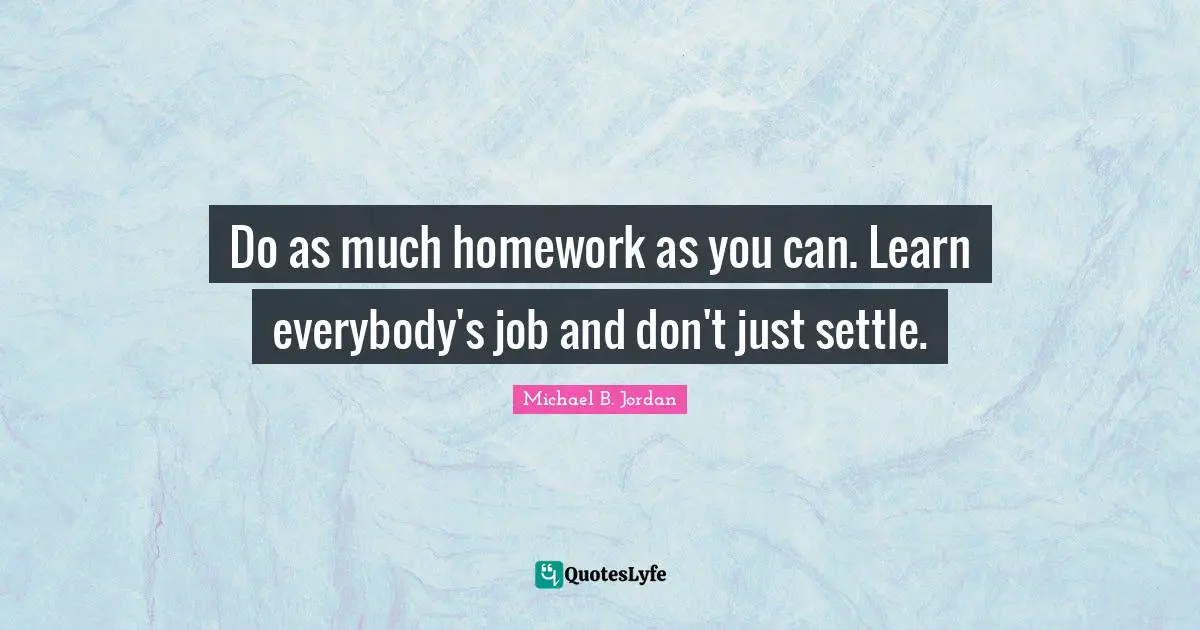 Do as much homework as you can. Learn everybody's job and don't just settle.