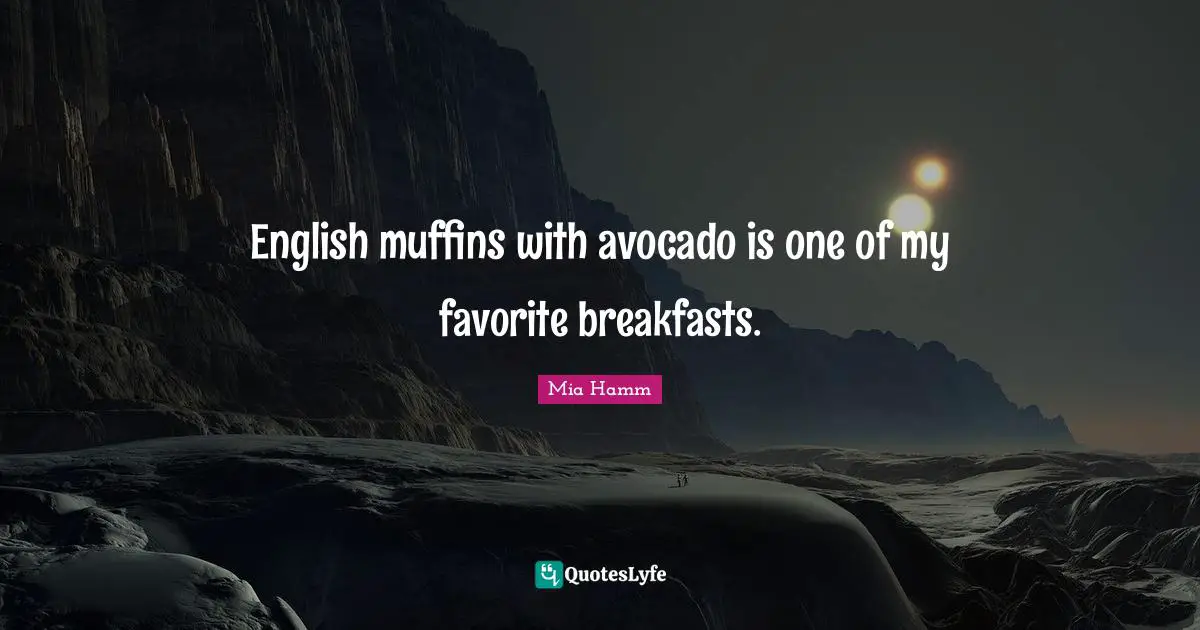 Muffins Quotes: "English muffins with avocado is one of my favorite breakfasts."