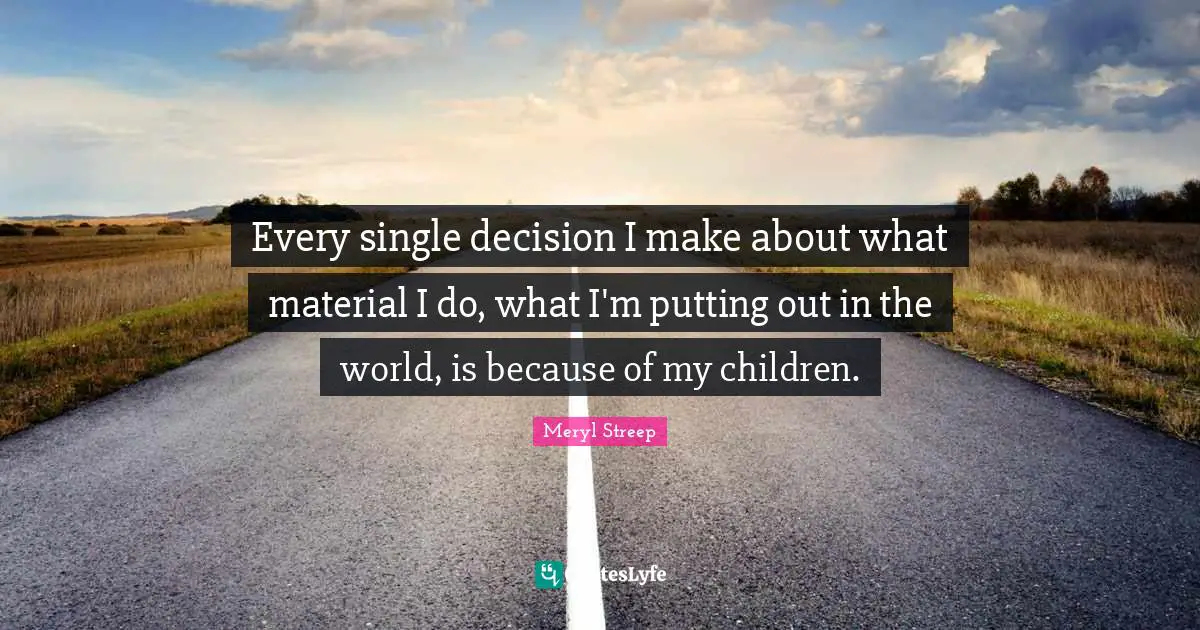 Every single decision I make about what material I do, what I'm putting out in the world, is because of my children.
