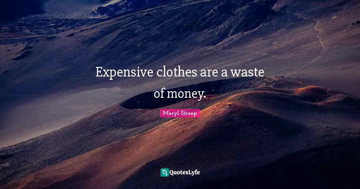 Expensive clothes are a waste of money.