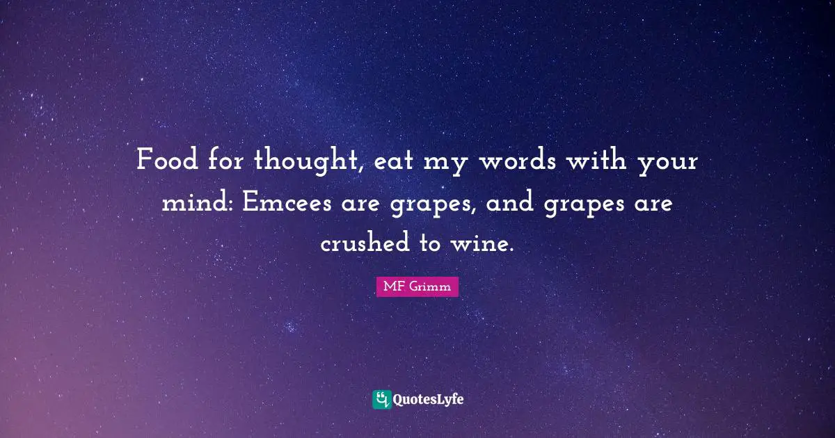 Grapes Quotes: "Food for thought, eat my words with your mind: Emcees are grapes, and grapes are crushed to wine."