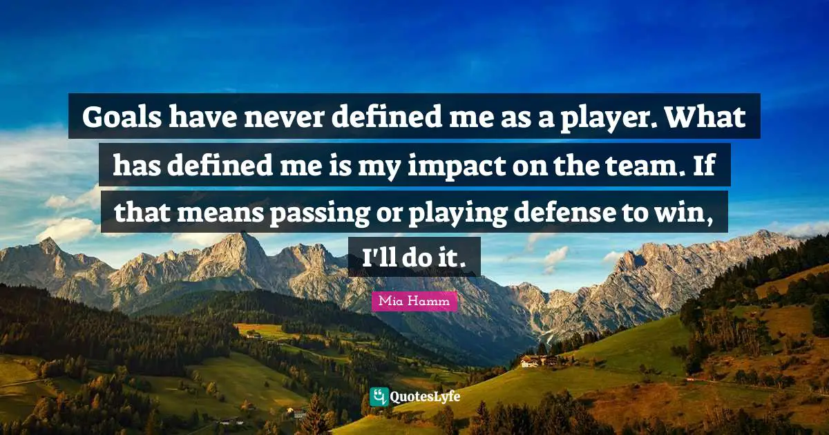 Impact Quotes: "Goals have never defined me as a player. What has defined me is my impact on the team. If that means passing or playing defense to win, I'll do it."