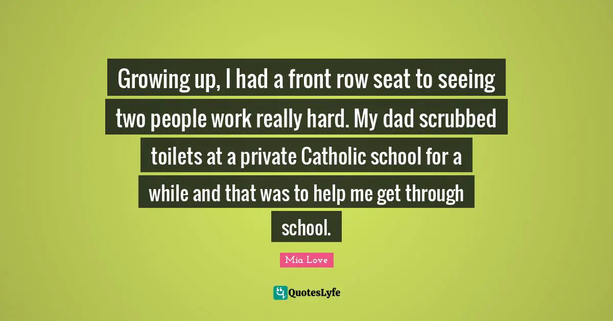 Growing up, I had a front row seat to seeing two people work really hard. My dad scrubbed toilets at a private Catholic school for a while and that was to help me get through school.