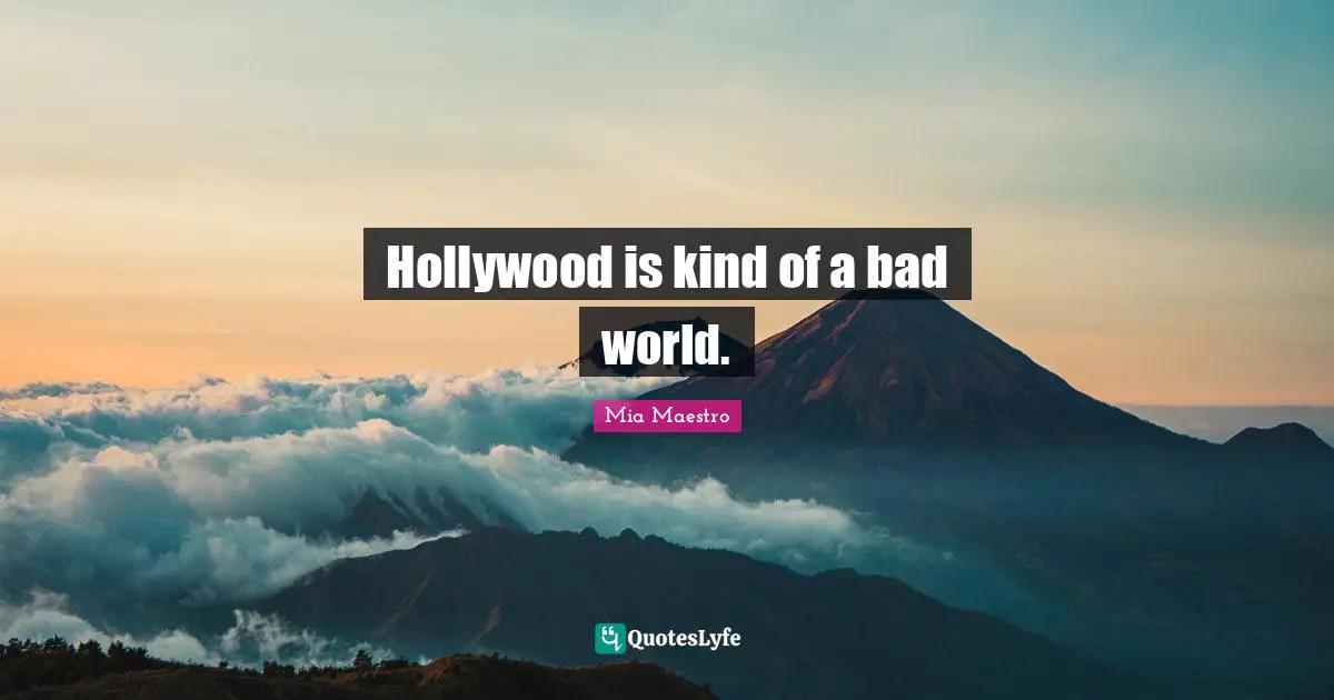 Hollywood is kind of a bad world.