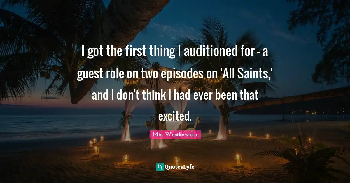 I got the first thing I auditioned for - a guest role on two episodes on 'All Saints,' and I don't think I had ever been that excited.
