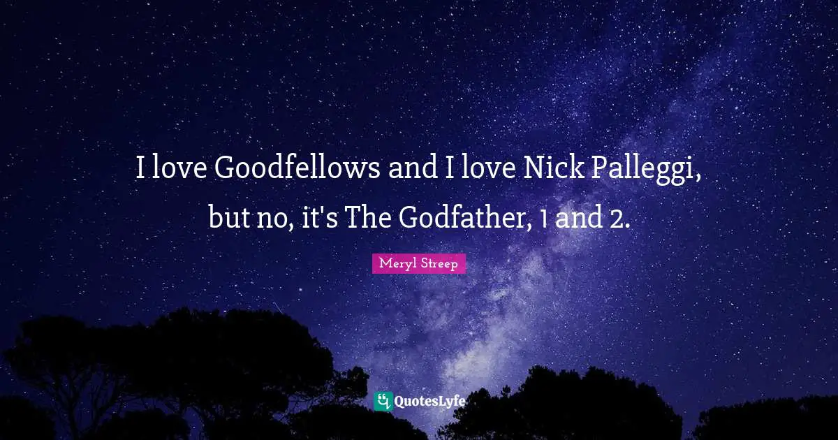 I love Goodfellows and I love Nick Palleggi, but no, it's The Godfather, 1 and 2.