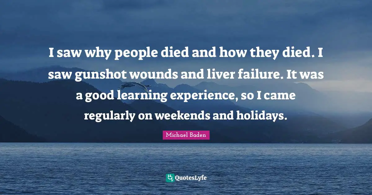 Holiday Quotes: "I saw why people died and how they died. I saw gunshot wounds and liver failure. It was a good learning experience, so I came regularly on weekends and holidays."