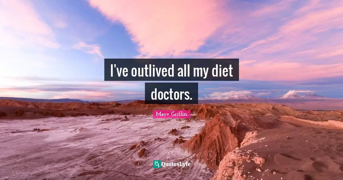 Merv Griffin Quotes: "I've outlived all my diet doctors."