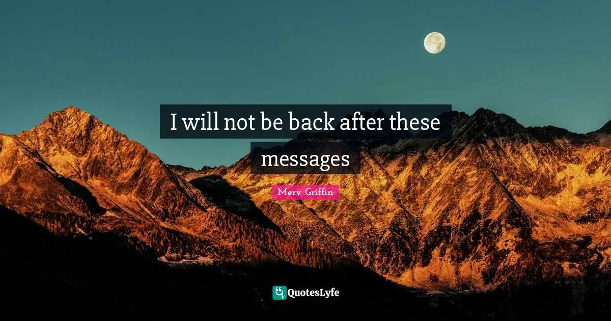Merv Griffin Quotes: "I will not be back after these messages"