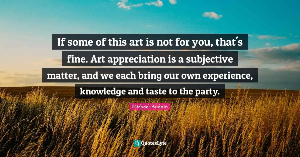 If some of this art is not for you, that's fine. Art appreciation is a subjective matter, and we each bring our own experience, knowledge and taste to the party.