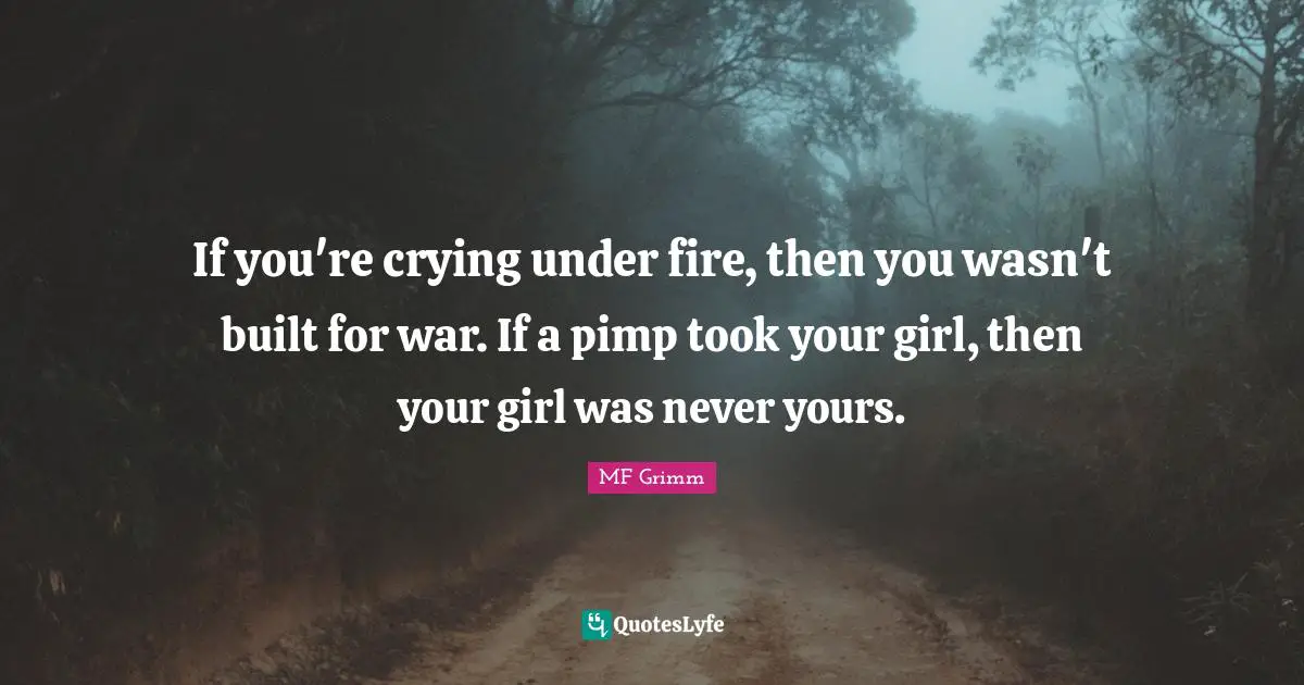 Fire Quotes: "If you're crying under fire, then you wasn't built for war. If a pimp took your girl, then your girl was never yours."