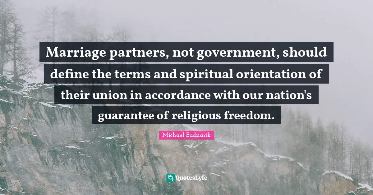 Marriage partners, not government, should define the terms and spiritual orientation of their union in accordance with our nation's guarantee of religious freedom.