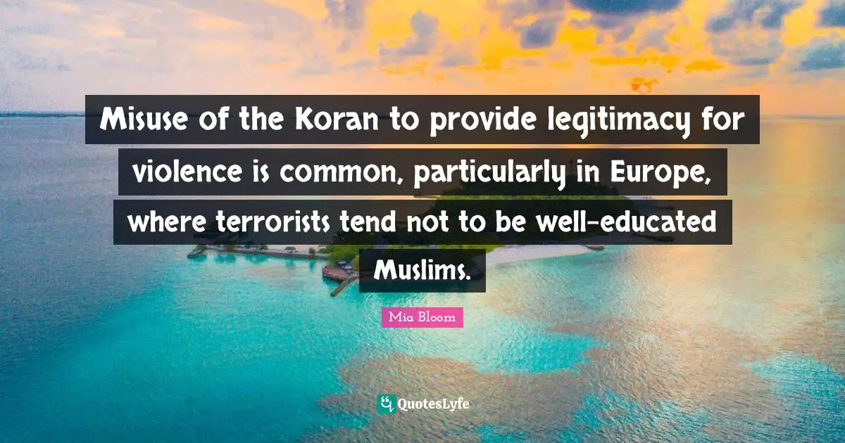Misuse of the Koran to provide legitimacy for violence is common, particularly in Europe, where terrorists tend not to be well-educated Muslims.