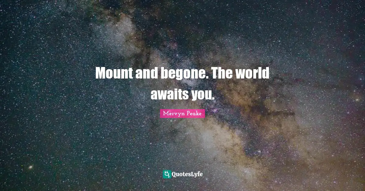 Mount and begone. The world awaits you.