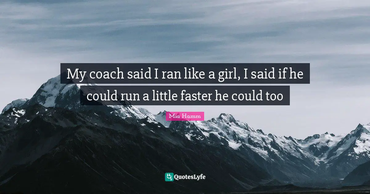 Mia Hamm Quotes: My coach said I ran like a girl, I said if he could run a little faster he could too