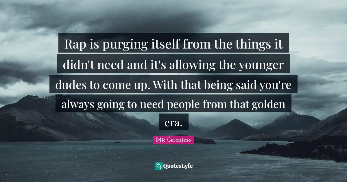 Rap is purging itself from the things it didn't need and it's allowing the younger dudes to come up. With that being said you're always going to need people from that golden era.