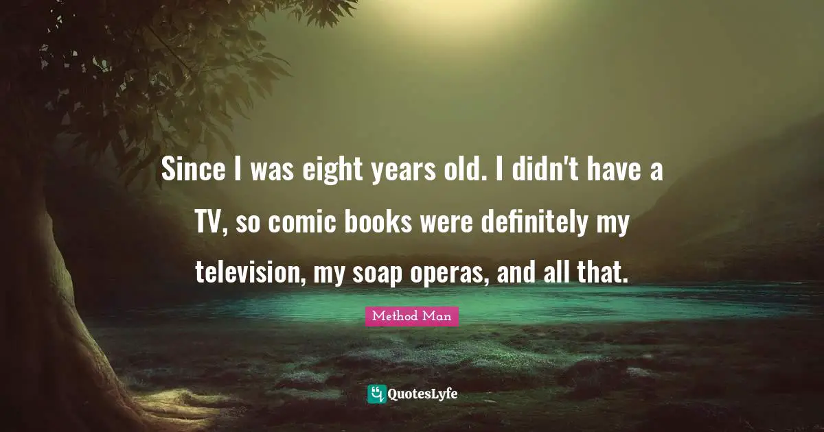 Soap Quotes: "Since I was eight years old. I didn't have a TV, so comic books were definitely my television, my soap operas, and all that."