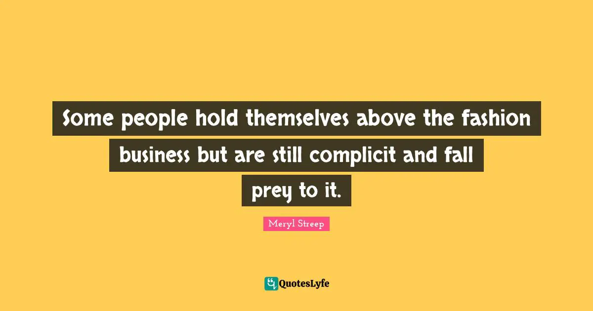 Some people hold themselves above the fashion business but are still complicit and fall prey to it.