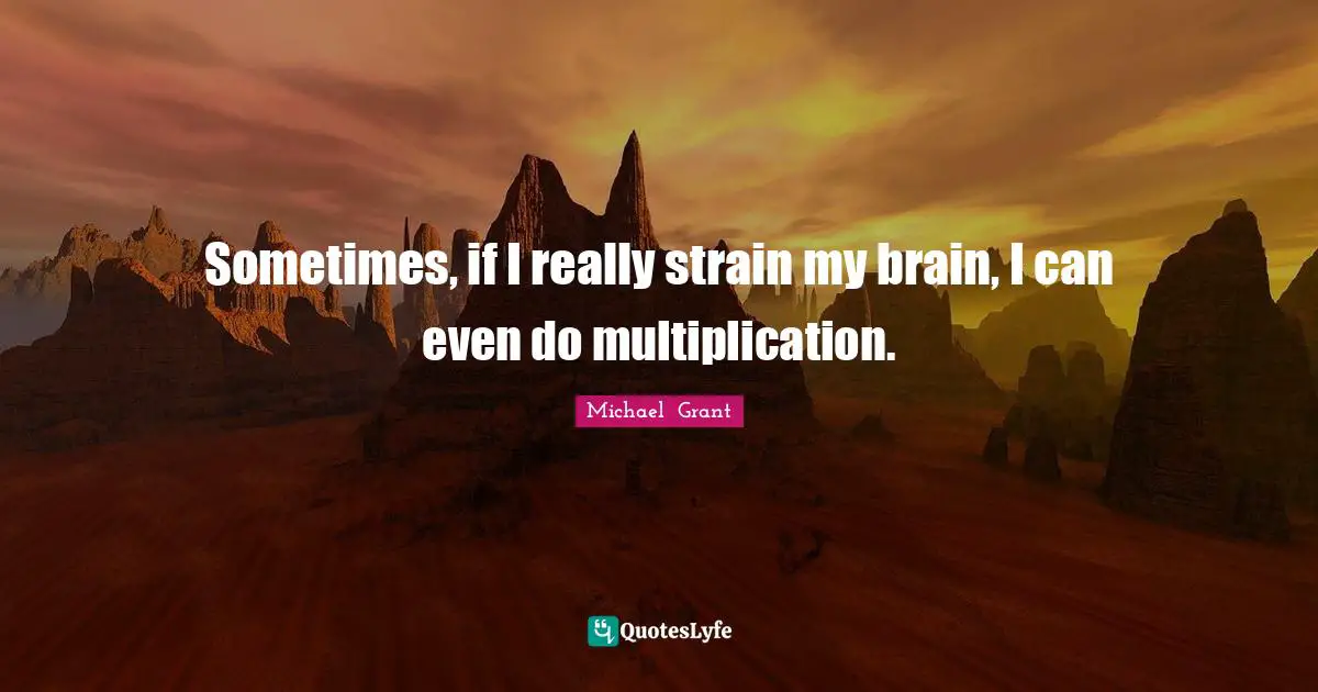 Sometimes, if I really strain my brain, I can even do multiplication.