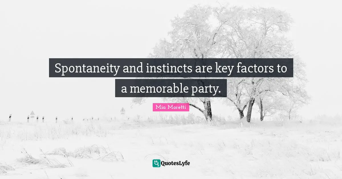 Spontaneity and instincts are key factors to a memorable party.